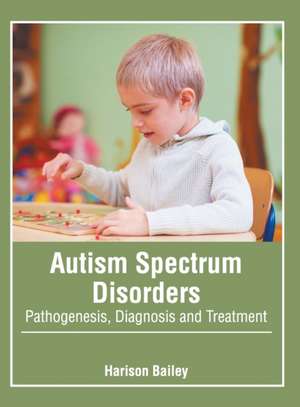 Autism Spectrum Disorders: Pathogenesis, Diagnosis and Treatment de Harison Bailey