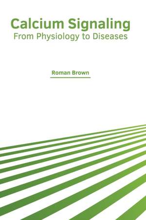 Calcium Signaling: From Physiology to Diseases de Roman Brown