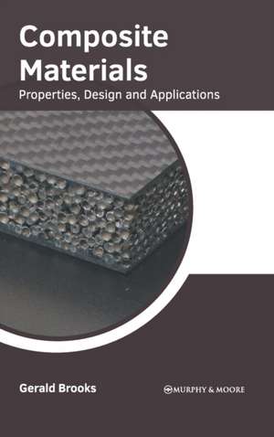 Composite Materials: Properties, Design and Applications de Gerald Brooks