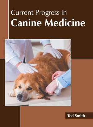 Current Progress in Canine Medicine de Ted Smith