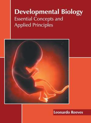 Developmental Biology: Essential Concepts and Applied Principles de Leonardo Reeves