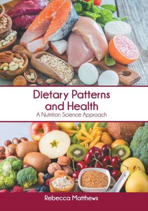 Dietary Patterns and Health: A Nutrition Science Approach de Rebecca Matthews