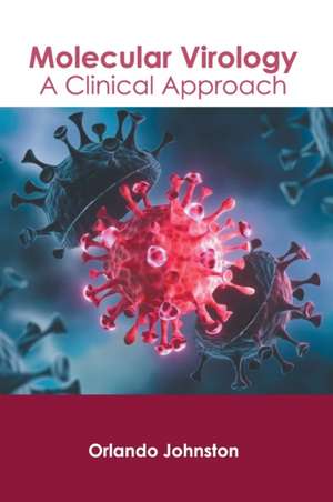 Molecular Virology: A Clinical Approach de Orlando Johnston