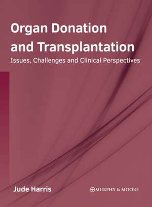 Organ Donation and Transplantation: Issues, Challenges and Clinical Perspectives de Jude Harris