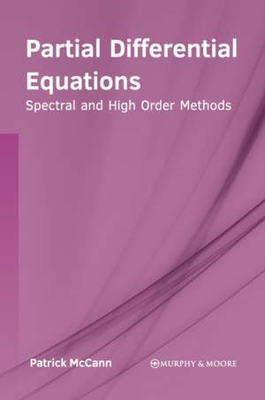 Partial Differential Equations: Spectral and High Order Methods de Patrick McCann