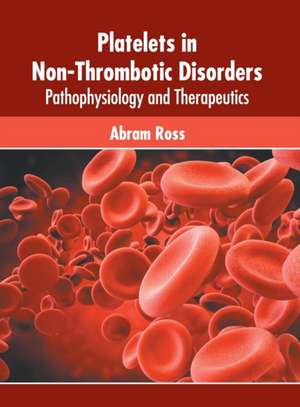 Platelets in Non-Thrombotic Disorders: Pathophysiology and Therapeutics de Abram Ross