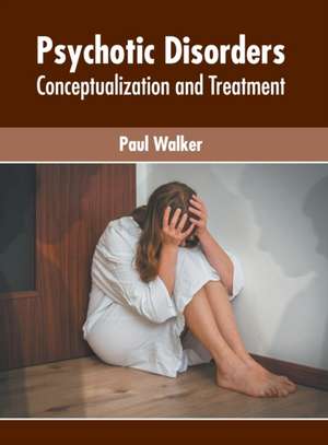 Psychotic Disorders: Conceptualization and Treatment de Paul Walker