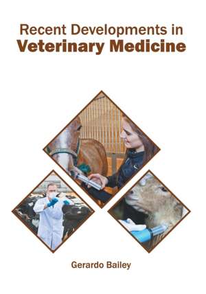 Recent Developments in Veterinary Medicine de Gerardo Bailey