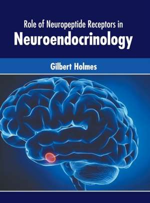 Role of Neuropeptide Receptors in Neuroendocrinology de Gilbert Holmes