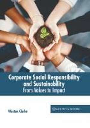 Corporate Social Responsibility and Sustainability: From Values to Impact de Weston Clarke