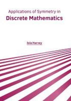 Applications of Symmetry in Discrete Mathematics de Isla Harvey