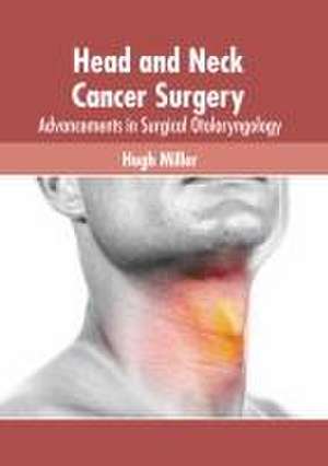 Head and Neck Cancer Surgery: Advancements in Surgical Otolaryngology de Hugh Miller