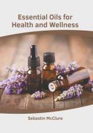 Essential Oils for Health and Wellness de Sebastin McClure