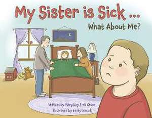 My Sister is Sick, What About Me? de Mary Kay Olson