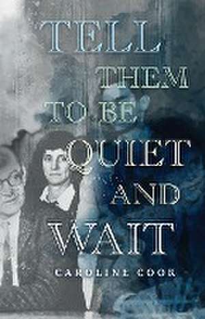 Tell Them to Be Quiet and Wait de Caroline Cook