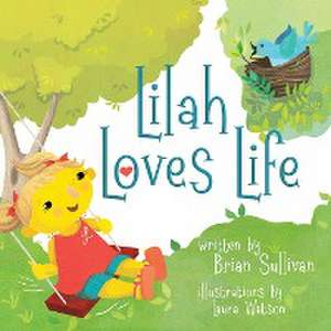 Lilah Loves Life -- (Children's Picture Book, Whimsical, Imaginative, Beautiful Illustrations, Stories in Verse) de Brian Sullivan