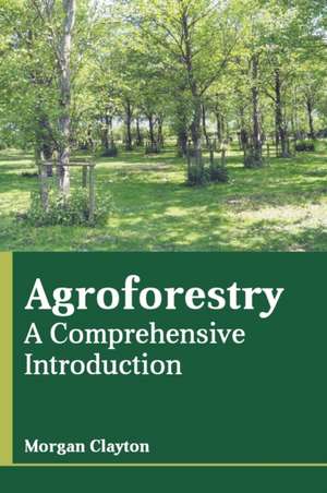 Agroforestry: A Comprehensive Introduction de Morgan Clayton