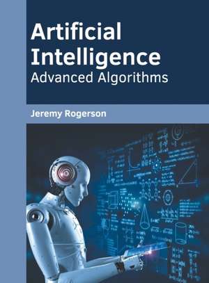 Artificial Intelligence: Advanced Algorithms de Jeremy Rogerson