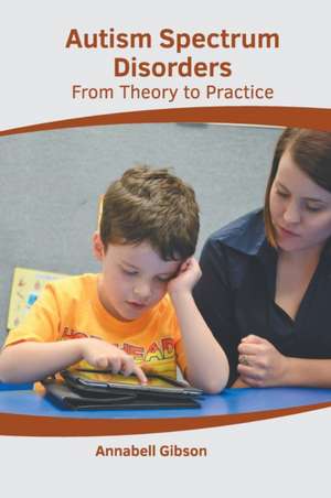 Autism Spectrum Disorders: From Theory to Practice de Annabell Gibson