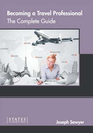 Becoming a Travel Professional: The Complete Guide de Joseph Sawyer