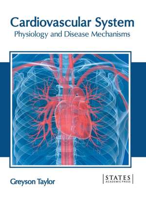 Cardiovascular System: Physiology and Disease Mechanisms de Greyson Taylor