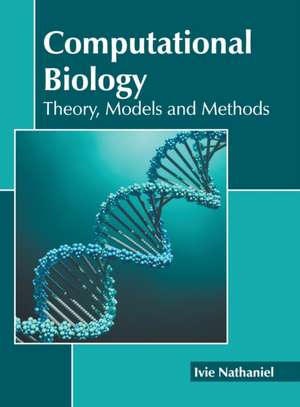 Computational Biology: Theory, Models and Methods de Ivie Nathaniel