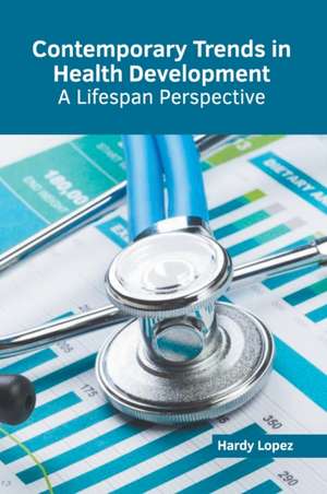 Contemporary Trends in Health Development: A Lifespan Perspective de Hardy Lopez