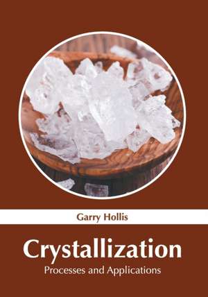 Crystallization: Processes and Applications de Garry Hollis