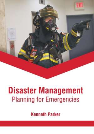 Disaster Management: Planning for Emergencies de Kenneth Parker