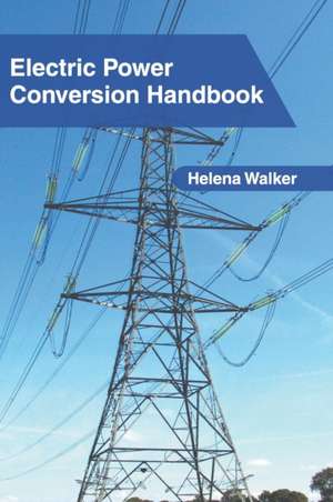 Electric Power Conversion Handbook de Helena Walker