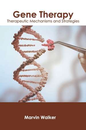 Gene Therapy: Therapeutic Mechanisms and Strategies de Marvin Walker