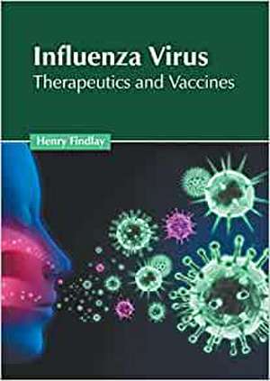 Influenza Virus: Therapeutics and Vaccines de Henry Findlay