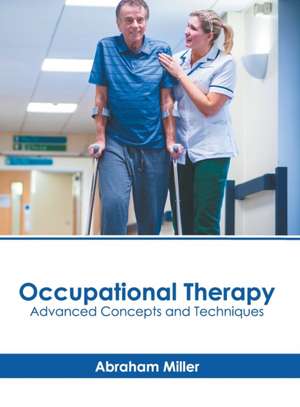 Occupational Therapy: Advanced Concepts and Techniques de Abraham Miller