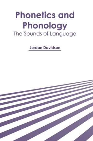 Phonetics and Phonology: The Sounds of Language de Jordan Davidson