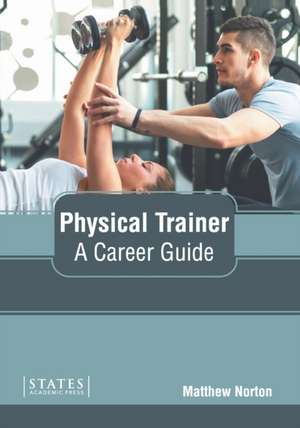 Physical Trainer: A Career Guide de Matthew Norton