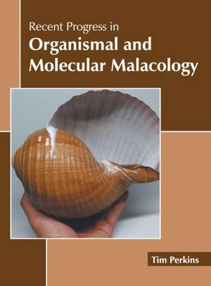 Recent Progress in Organismal and Molecular Malacology de Tim Perkins