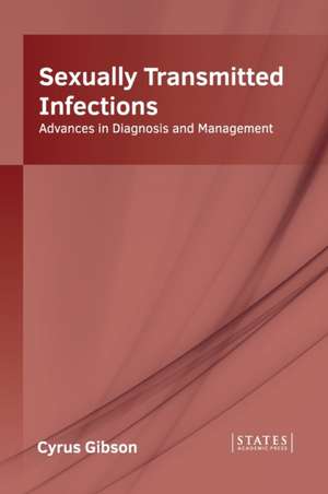 Sexually Transmitted Infections: Advances in Diagnosis and Management de Cyrus Gibson