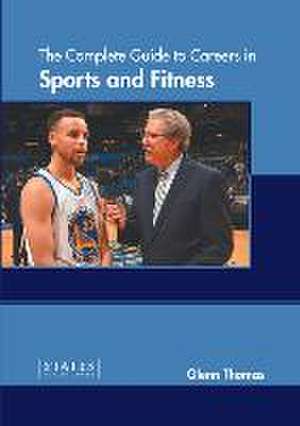 The Complete Guide to Careers in Sports and Fitness de Glenn Thomas