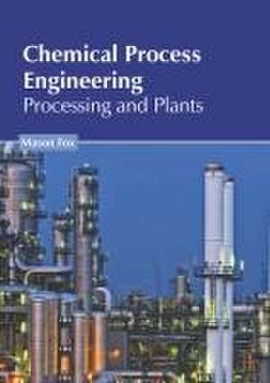 Chemical Process Engineering: Processing and Plants de Mason Fox