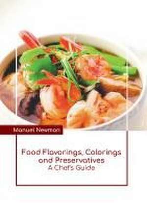 Food Flavorings, Colorings and Preservatives: A Chef's Guide de Manuel Newman