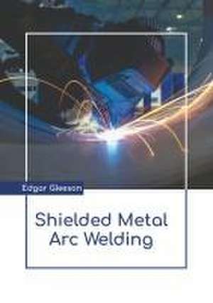 Shielded Metal Arc Welding de Edgar Gleeson