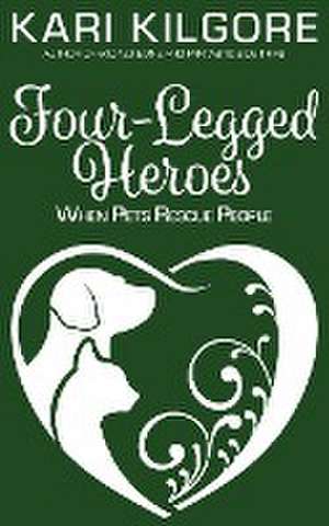 Four-Legged Heroes de Kari Kilgore