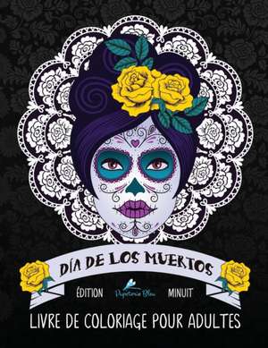 Dia de los muertos: Livre de coloriage pour adultes: Édition minuit: Illustrations sur un fond noir: Le Jour des Morts de Papeterie Bleu