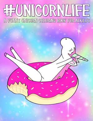 Unicorn Life: A Funny Unicorn Coloring Book for Adults de Papeterie Bleu