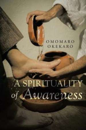 A Spirituality of Awareness de Omomaro Okekaro