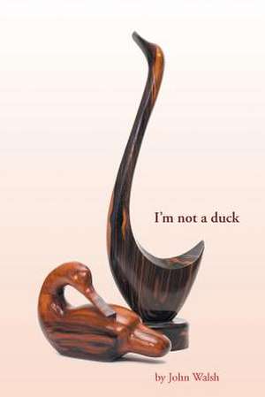 I'm not a duck de John Walsh