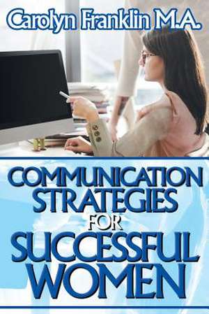 Communication Strategies for Successful Women de Franklin M. a., Carolyn