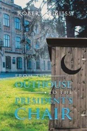 From the Outhouse to the President's Chair de Robert L. Bliss