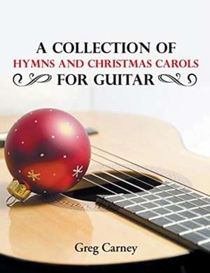 A Collection of Hymns and Christmas Carols for Guitar de Greg Carney