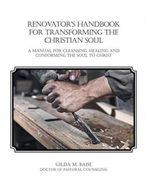 Renovator's Handbook for Transforming the Christian Soul de Gilda M. Baise